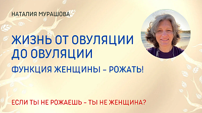 Жизнь от овуляции до овуляции. Функция женщины - рожать!